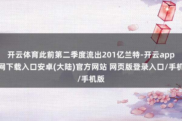 开云体育此前第二季度流出201亿兰特-开云app官网下载入口安卓(大陆)官方网站 网页版登录入口/手机版