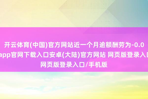 开云体育(中国)官方网站近一个月逾额酬劳为-0.09%-开云app官网下载入口安卓(大陆)官方网站 网页版登录入口/手机版