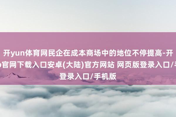 开yun体育网民企在成本商场中的地位不停提高-开云app官网下载入口安卓(大陆)官方网站 网页版登录入口/手机版
